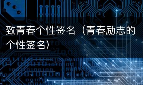 致青春个性签名（青春励志的个性签名）