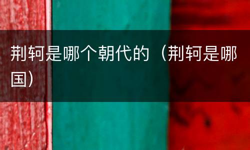 荆轲是哪个朝代的（荆轲是哪国）