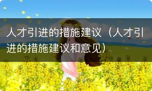 人才引进的措施建议（人才引进的措施建议和意见）