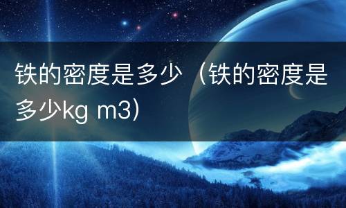 铁的密度是多少（铁的密度是多少kg m3）