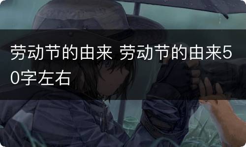 劳动节的由来 劳动节的由来50字左右