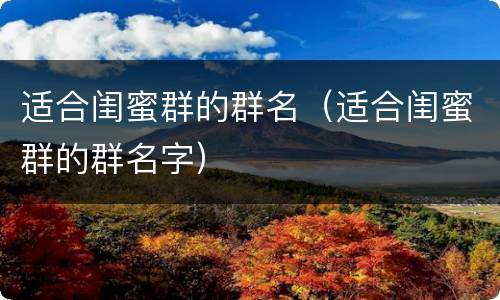 适合闺蜜群的群名（适合闺蜜群的群名字）