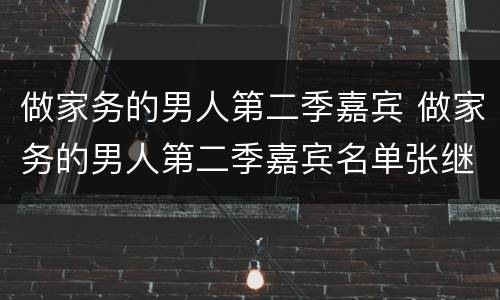 做家务的男人第二季嘉宾 做家务的男人第二季嘉宾名单张继科教打乒乓球