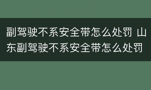 副驾驶不系安全带怎么处罚 山东副驾驶不系安全带怎么处罚