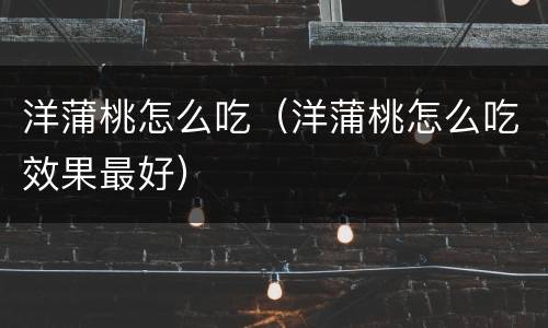 洋蒲桃怎么吃（洋蒲桃怎么吃效果最好）