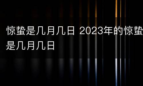 惊蛰是几月几日 2023年的惊蛰是几月几日