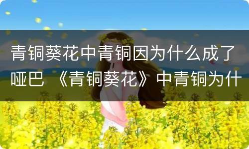 青铜葵花中青铜因为什么成了哑巴 《青铜葵花》中青铜为什么会变成哑巴?