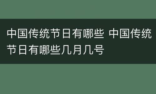 中国传统节日有哪些 中国传统节日有哪些几月几号