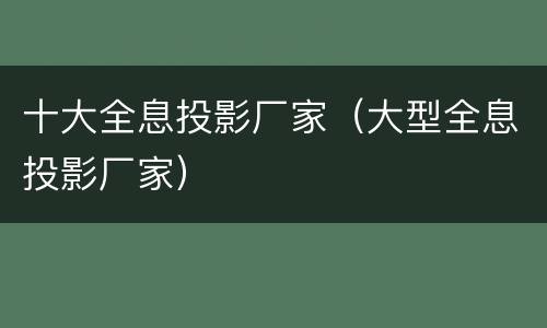 十大全息投影厂家（大型全息投影厂家）