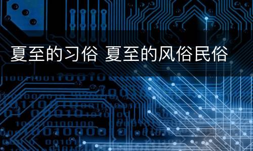 夏至的习俗 夏至的风俗民俗