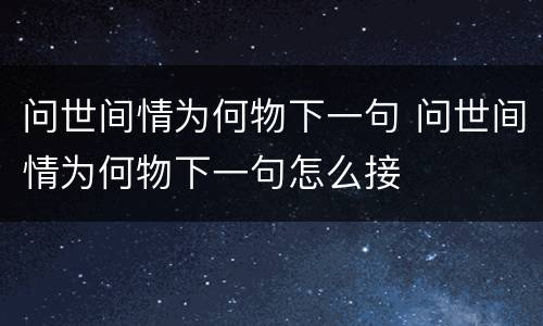 问世间情为何物下一句 问世间情为何物下一句怎么接