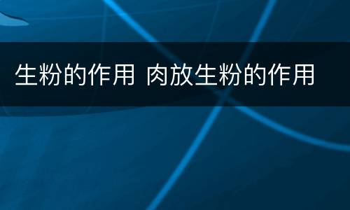 生粉的作用 肉放生粉的作用