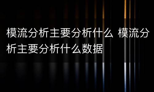 模流分析主要分析什么 模流分析主要分析什么数据