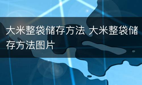 大米整袋储存方法 大米整袋储存方法图片