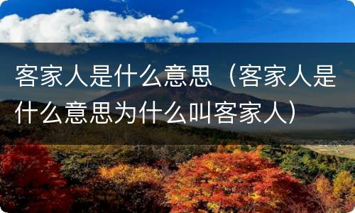 客家人是什么意思（客家人是什么意思为什么叫客家人）