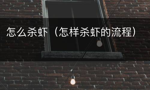 怎么杀虾（怎样杀虾的流程）