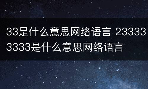 33是什么意思网络语言 233333333是什么意思网络语言
