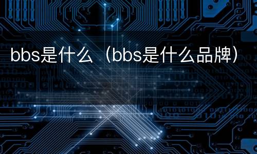 bbs是什么（bbs是什么品牌）