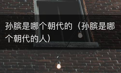 孙膑是哪个朝代的（孙膑是哪个朝代的人）