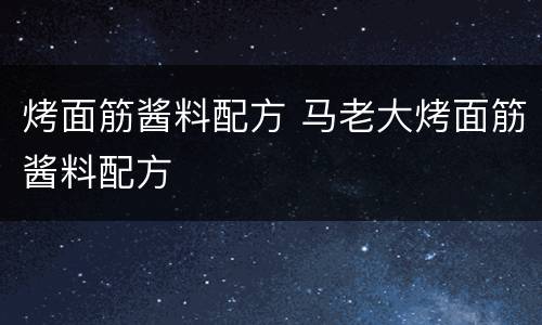 烤面筋酱料配方 马老大烤面筋酱料配方