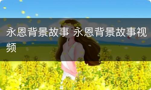 永恩背景故事 永恩背景故事视频