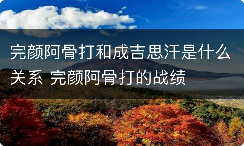 完颜阿骨打和成吉思汗是什么关系 完颜阿骨打的战绩