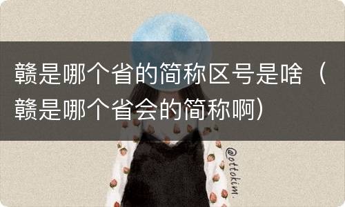 赣是哪个省的简称区号是啥（赣是哪个省会的简称啊）