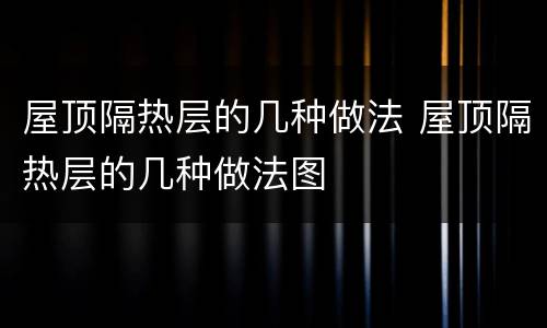 屋顶隔热层的几种做法 屋顶隔热层的几种做法图