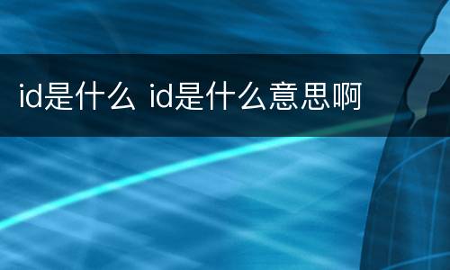 id是什么 id是什么意思啊