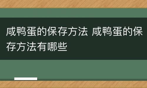 咸鸭蛋的保存方法 咸鸭蛋的保存方法有哪些