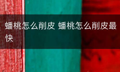 蟠桃怎么削皮 蟠桃怎么削皮最快