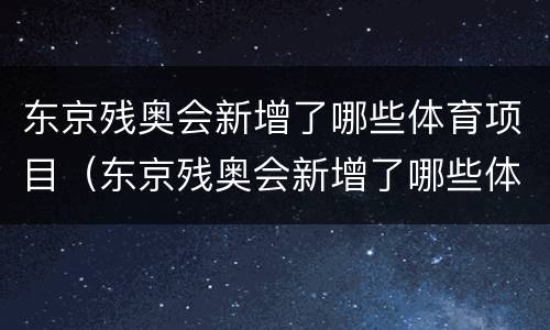 东京残奥会新增了哪些体育项目（东京残奥会新增了哪些体育项目名称）