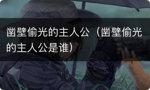 凿壁偷光的主人公（凿壁偷光的主人公是谁）