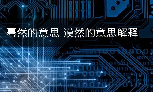 蓦然的意思 漠然的意思解释