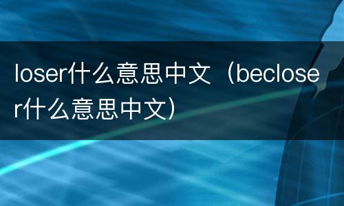 loser什么意思中文（becloser什么意思中文）