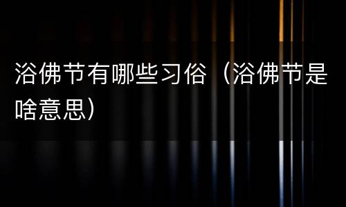 浴佛节有哪些习俗（浴佛节是啥意思）