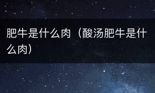 肥牛是什么肉（酸汤肥牛是什么肉）