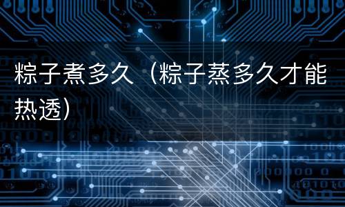 粽子煮多久（粽子蒸多久才能热透）