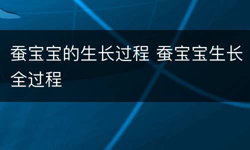 蚕宝宝的生长过程 蚕宝宝生长全过程