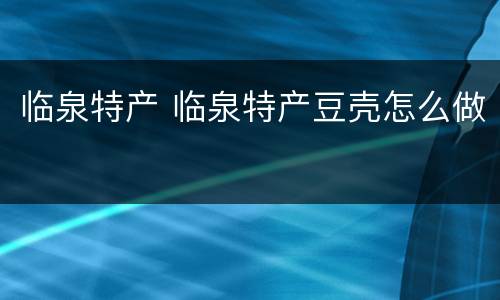 临泉特产 临泉特产豆壳怎么做