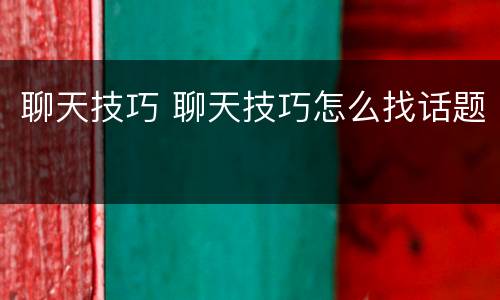 聊天技巧 聊天技巧怎么找话题