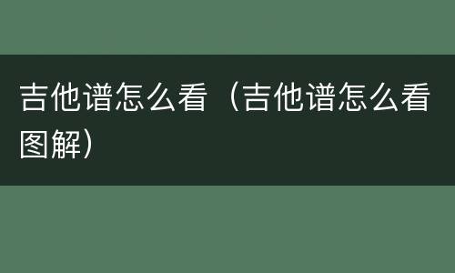 吉他谱怎么看（吉他谱怎么看图解）