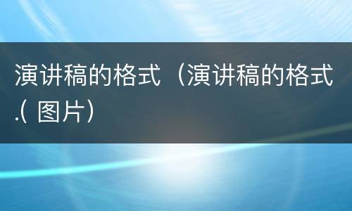 演讲稿的格式（演讲稿的格式.( 图片）