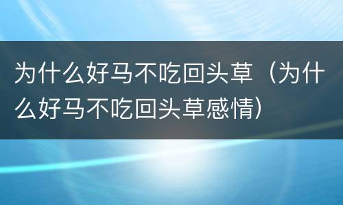 为什么好马不吃回头草（为什么好马不吃回头草感情）