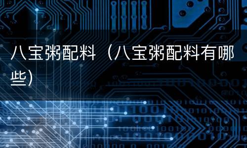 八宝粥配料（八宝粥配料有哪些）