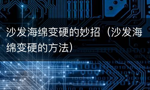 沙发海绵变硬的妙招（沙发海绵变硬的方法）