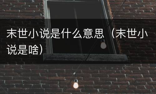 末世小说是什么意思（末世小说是啥）