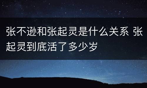 张不逊和张起灵是什么关系 张起灵到底活了多少岁