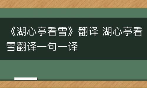 《湖心亭看雪》翻译 湖心亭看雪翻译一句一译