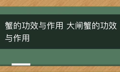 蟹的功效与作用 大闸蟹的功效与作用